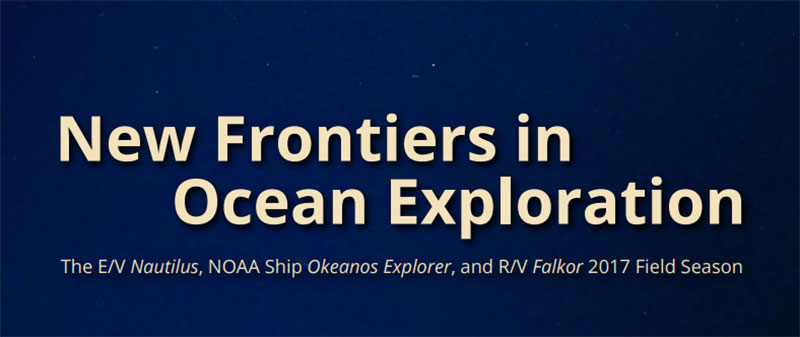  New Frontiers in Ocean Exploration: The E/V Nautilus, NOAA Ship Okeanos Explorer, and R/V Falkor 2017 Field Season